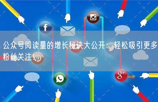 公众号阅读量的增长秘诀大公开:轻松吸引更