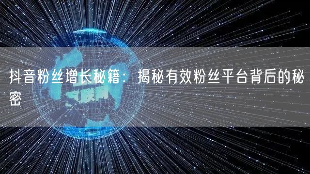 抖音粉丝增长秘籍：揭秘有效粉丝平台背后的秘密
