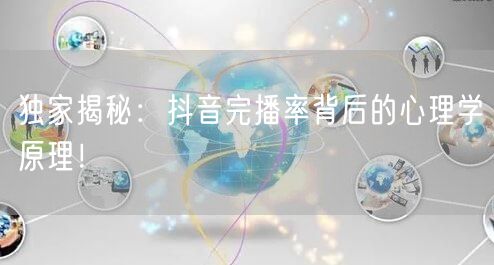 独家揭秘：抖音完播率背后的心理学原理！