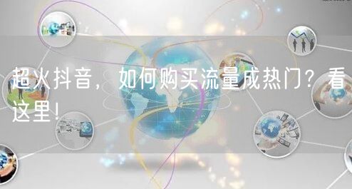 超火抖音，如何购买流量成热门？看这里！